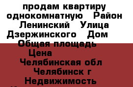 продам квартиру однокомнатную › Район ­ Ленинский › Улица ­ Дзержинского › Дом ­ 85 › Общая площадь ­ 32 › Цена ­ 1 250 000 - Челябинская обл., Челябинск г. Недвижимость » Квартиры продажа   . Челябинская обл.,Челябинск г.